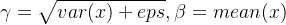 \gamma =\sqrt{var(x)+eps}, \beta = mean(x)