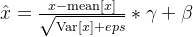 \hat{x}=\frac{x-\operatorname{mean}[x]}{\sqrt{\operatorname{Var}[x]+e p s}} * \gamma+\beta